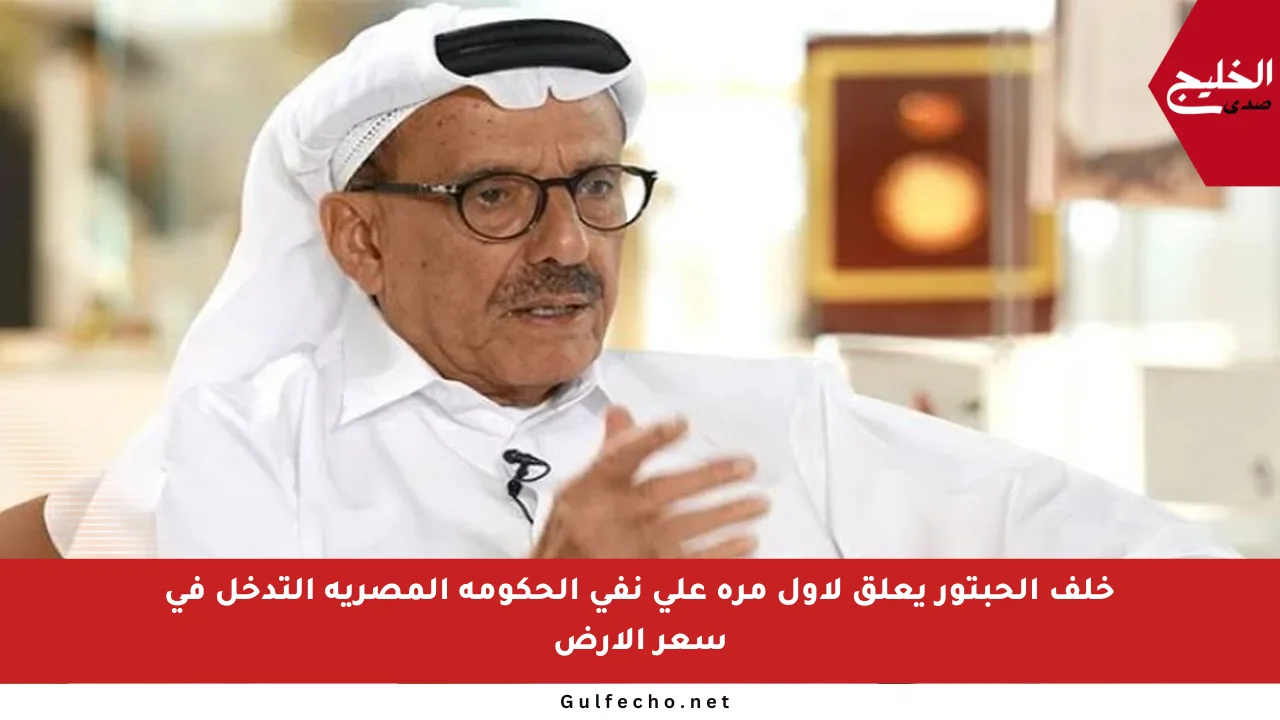 خلف الحبتور يعلق لأول مرة على نفي الحكومة المصرية التدخل في سعر الأرض